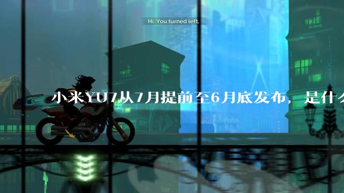 小米YU7从7月提前至6月底发布，是什么原因导致提前发布？