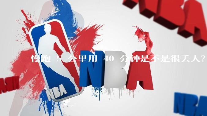 慢跑 5 公里用 40 分钟是不是很丢人？